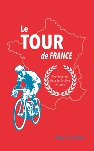 Ray Hamilton - Le Tour de France - The Greatest Race in Cycling History.