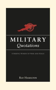 Ray Hamilton - Military Quotations - Stirring Words of War and Peace.