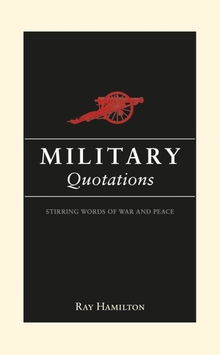 Military Quotations. Stirring Words of War and Peace