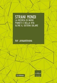 Strani mondi. La ricerca di nuovi pianeti e della vita oltre il Sistema solare