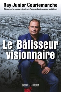 Ray junior Courtemanche - Le bâtisseur visionnaire.