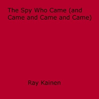 Ray Kainen - The Spy Who Came (and Came and Came and Came).