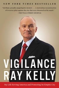 Ray Kelly - Vigilance - My Life Serving America and Protecting Its Empire City.