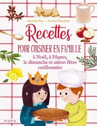 Recettes pour cuisiner en famille à Noël, à Pâques, le dimanche et autres fêtes carillonnées