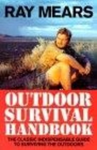 Ray Mears - Ray Mears Outdoor Survival Handbook - A Guide to the Materials in the Wild and How To Use them for Food, Warmth, Shelter and Navigation.