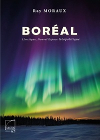 Ray Moraux - Boréal - L’Arctique, nouvel espace géopolitique.