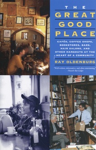 Ray Oldenburg - The Great Good Place - Cafés, Coffee Shops, Bookstores, Bars, Hair Salons, and Other Hangouts at the Heart of a Community.