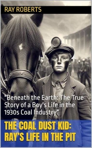The Coal Dust Kid: Ray’s Life in the Pit