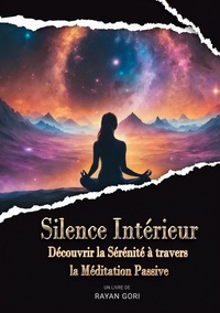 Rayan Gori - Silence Intérieur - Découvrir la Sérénité à travers la Méditation Passive.