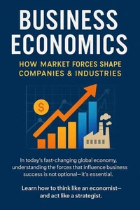 Business Economics: How Market Forces Shape Companies & Industries