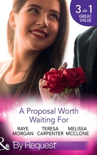 Raye Morgan et Teresa Carpenter - A Proposal Worth Waiting For - The Heir's Proposal / A Pregnancy, a Party &amp; a Proposal / His Proposal, Their Forever.