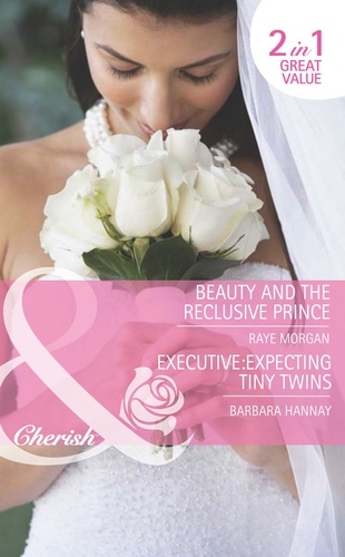 Raye Morgan et Barbara Hannay - Beauty And The Reclusive Prince / Executive: Expecting Tiny Twins - Beauty and the Reclusive Prince (The Brides of Bella Rosa) / Executive: Expecting Tiny Twins (The Brides of Bella Rosa).