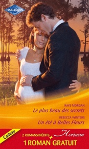 Raye Morgan et Rebecca Winters - Le plus beau des secrets ; Un été à belles fleurs ; Un patron de charme.
