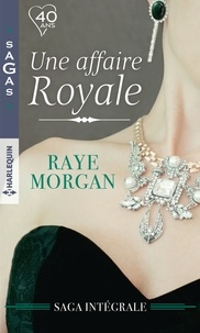 Raye Morgan - Une affaire royale - Intégrale : Honneur et passion ; Mariage royal ; Un bébé au château ; Pour le bonheur d'un prince.