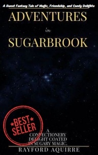  Rayford Aquirre - Adventures in Sugarbrook: A Sweet Fantasy Tale of Magic, Friendship, and Candy Delights.