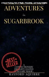 Adventures in Sugarbrook: A Sweet Fantasy Tale of Magic, Friendship, and Candy Delights