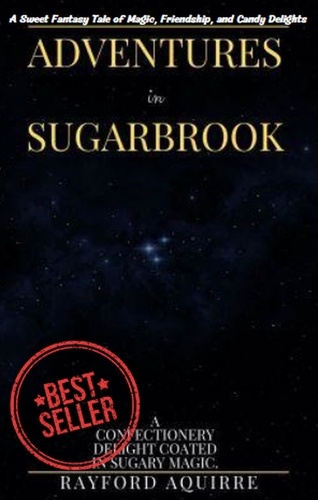  Rayford Aquirre - Adventures in Sugarbrook: A Sweet Fantasy Tale of Magic, Friendship, and Candy Delights.