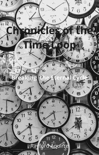  Rayford Aquirre - Chronicles of the Time Loop: Breaking the Eternal Cycle.