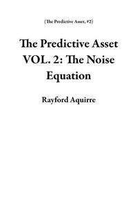 The Predictive Asset VOL. 2: The Noise Equation
