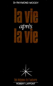 Raymond A. Moody - La vie après la vie - Enquête à propos d'un phénomène : la survie de la conscience après la mort.