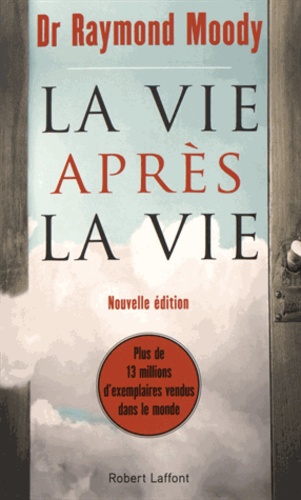 La vie après la vie. Enquête à propos d'un phénomène : la survie de la conscience après la mort du corps