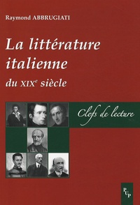 Raymond Abbrugiati - La littérature italienne au XIXe siècle - Clefs de lecture.