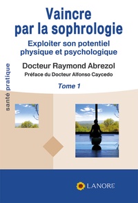 Raymond Abrezol - Vaincre par la sophrologie - Exploiter son potentiel physique et psychologique Tome 1.