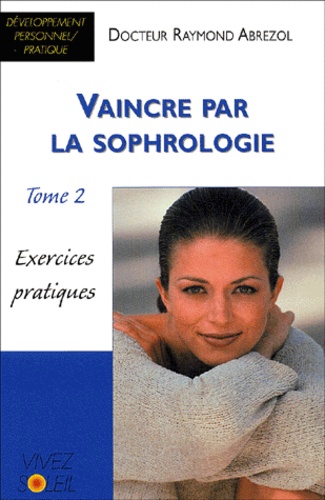 Vaincre Par La Sophrologie Tome 2 Exercices De Raymond Abrezol Livre Decitre
