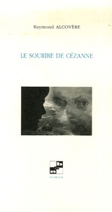 Raymond Alcovère - Le sourire de Cézanne.