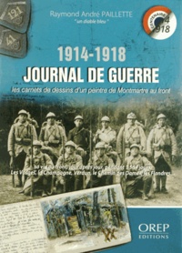Raymond André Paillette - 1914-1918 Journal de guerre - Les carnets de dessins d'un peintre de Montmartre au front.