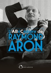 Raymond Aron - L'abécédaire de Raymond Aron.