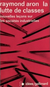 Raymond Aron - La Lutte De Classes. Nouvelles Lecons Sur Les Societes Industrielles.