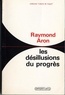 Raymond Aron - Les désillusions du progrès - Essai sur la dialectique de la modernité.