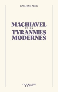 Raymond Aron et Rémy Freymond - Machiavel et les tyrannies modernes.