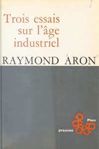 Raymond Aron - Trois essais sur l'âge industriel.