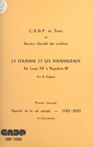 La Touraine et les Tourangeaux, de Louis XV à Napoléon III (1). Aspects de la vie sociale, 1740-1870. 23 documents