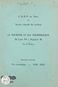 Raymond Bailleul et  CDDP - La Touraine et les Tourangeaux de Louis XV à Napoléon III (2). Vie économique, 1740-1870.