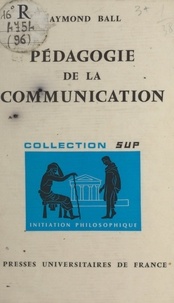 Raymond Ball et Jean Lacroix - Pédagogie de la communication.