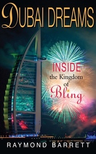 Raymond Barrett - Dubai Dreams - Inside the Kingdom of Bling.