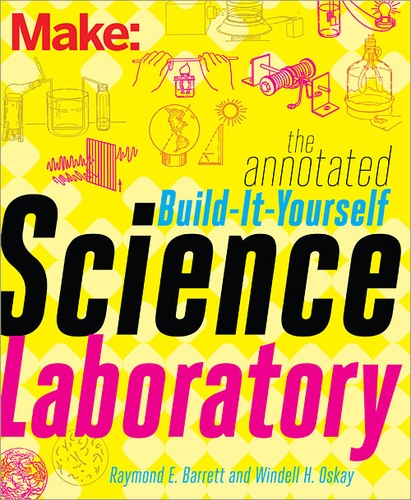 Raymond Barrett et Windell Oskay - The Annotated Build-It-Yourself Science Laboratory - Build Over 200 Pieces of Science Equipment!.