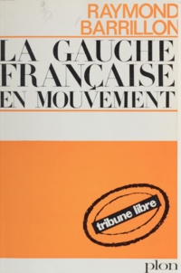 Raymond Barrillon - La gauche française en mouvement.