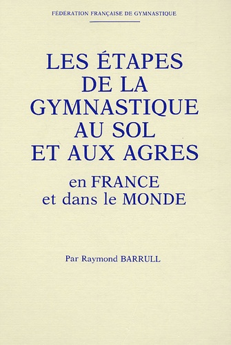 Raymond Barrull - Les étapes de la gymnastique au sol et aux agrès en France et dans le monde.