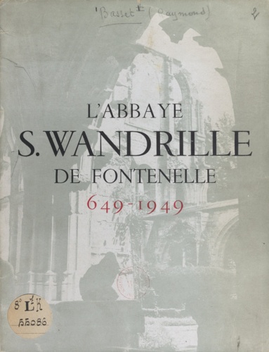L'abbaye S. Wandrille de Fontenelle. 649-1949