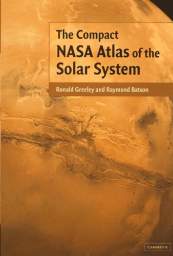 Raymond Batson et Ronald Greeley - The Compact Nasa Atlas Of The Solar System.