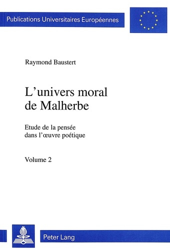 Raymond Baustert - L'UNIVERS MORAL DE MALHERBE. - Etude de la pensée dans l'oeuvre poétique, volume 1.