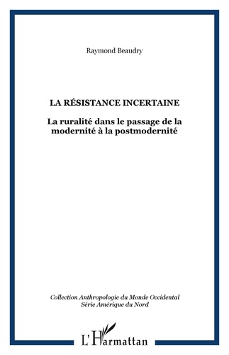 Raymond Beaudry - LA RÉSISTANCE INCERTAINE - La ruralité dans le passage de la modernité à la postmodernité.