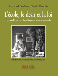 Raymond Bénévent et Claude Mouchet - L'école, le désir et la loi - Fernand Oury et la pédagogie institutionnelle.