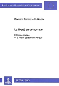 Raymond berna Goudjo - La liberté en démocratie - L'éthique sociale et la réalité politique en Afrique.