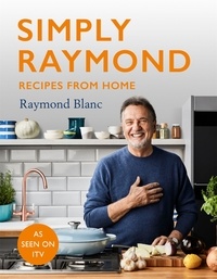 Raymond Blanc - Simply Raymond - Recipes from Home - The Sunday Times Bestseller (2021), includes recipes from the ITV series.