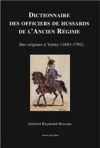Raymond Boissau - Dictionnaire des officiers de hussards de l'Ancien Régime.